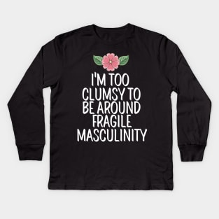 I'm Too Clumsy To Be Around Fragile Masculinity Kids Long Sleeve T-Shirt